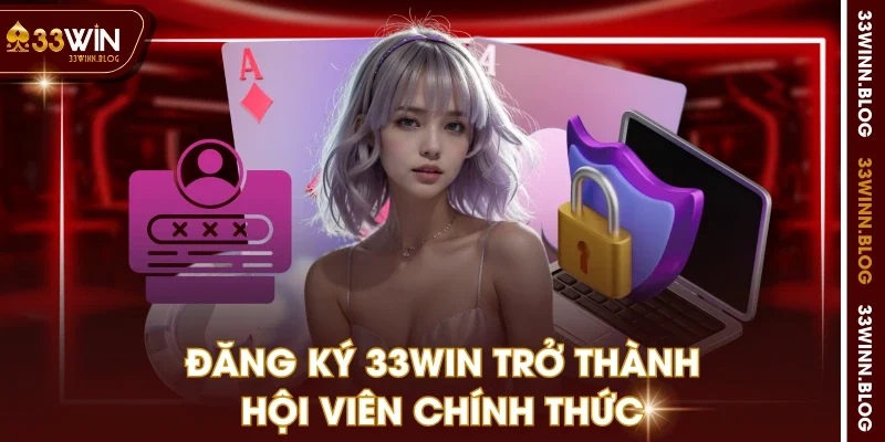 Đăng ký 33WIN trở thành hội viên chính thức