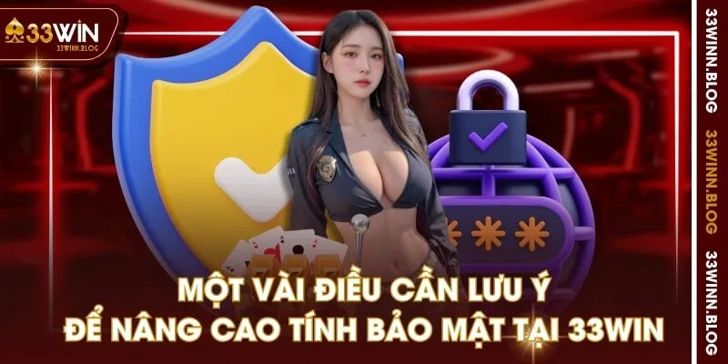 Một vài điều cần lưu ý để nâng cao tính bảo mật tại 33WIN