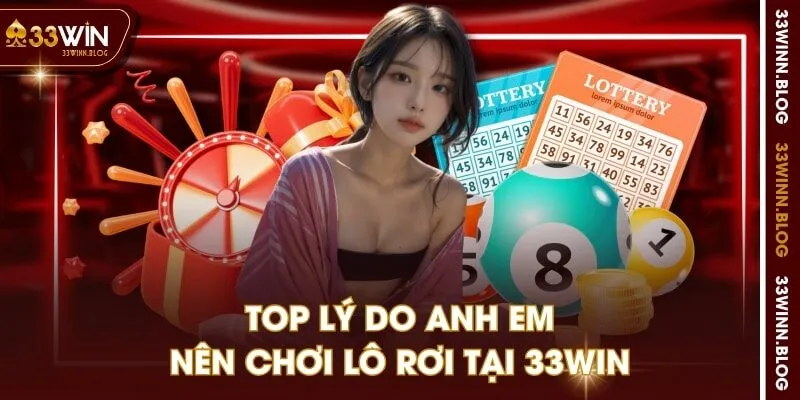 TOP lý do anh em nên chơi lô rơi tại 33WIN