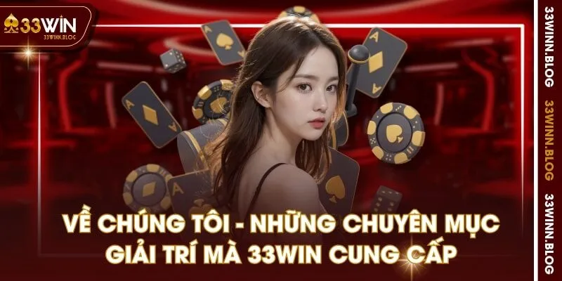 Về chúng tôi - Những chuyên mục giải trí mà 33WIN cung cấp